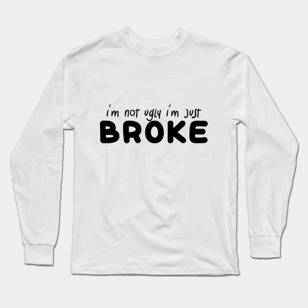 i'm not ugly i'm just broke Long Sleeve T-Shirt by IRIS